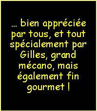 Zone de Texte: … bien appréciée par tous, et tout spécialement par Gilles, grand mécano, mais également fin gourmet !